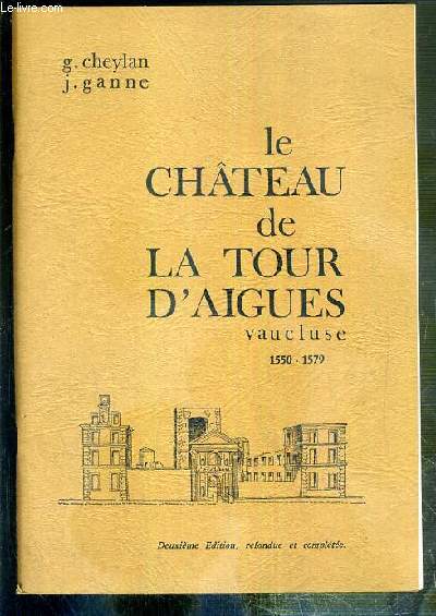 LE CHATEAU DE LA TOUR D'AIGUES - VAUCLUSE - 1550-1579 - 2eme EDITION - REFONDUE ET COMPLETEE