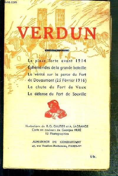 VERDUN - LA PLACE FORTE AVANT 1914 - EPHEMERIDES DE LA GRANDE BATAILLE - LA VERITE SUR LA PERTE DU FORT DE DOUAUMONT (25 fevrier 1916) - LA CHUTE DU FORT DE VAUX - LA DEFENSE DU FORT DE SOUVILLE.