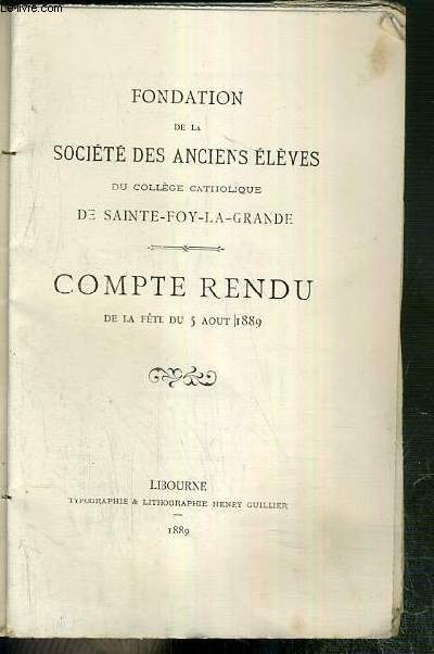 FONDATION DE LA SOCIETE DES ANCIENS ELEVES DU COLLEGE CATHOLIQUE DE SAINTE-FOY-LA-GRANDE - COMPTE RENDU DE LA FETE DU 5 AOUT 1889