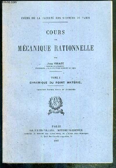 COURS DE MECANIQUE RATIONNELLE - TOME I. DYNAMIQUE DU POINT MATERIEL / COURS DE LA FACULTE DES SCIENCES DE PARIS - 3eme EDITION REVUE ET AUGMENTEE