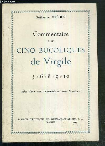 COMMENTAIRE SUR CINQ BUCOLIQUES DE VIRGILE - 3 - 6 - 8 - 9 - 10 - SUIVI D'UNE VUE D'ENSEMBLE SUR TOUT LE RECUEIL.