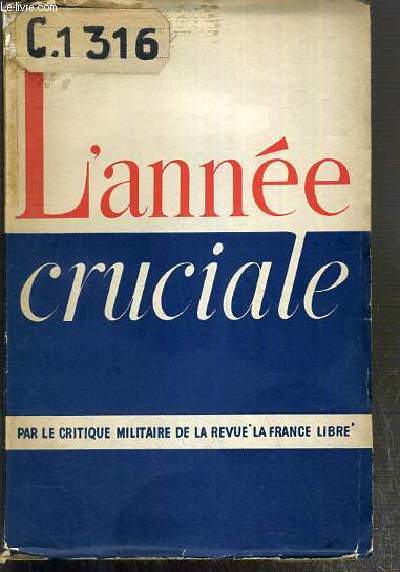 L'ANNEE CRUCIALE - JUIN 1940 - JUIN 1941 PAR LE CRITIQUE MILITAIRE DE LA REVUE LA FRANCE LIBRE