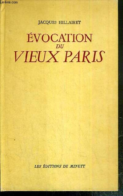 EVOCATION DU VIEUX PARIS - VIEUX QUARTIERS, VIEILLES RUES, VIEILLES DEMEURES HISTORIQUES, VESTIGES, ANNALES ET ANECDOTES - TOME I. LE COEUR DE PARIS.