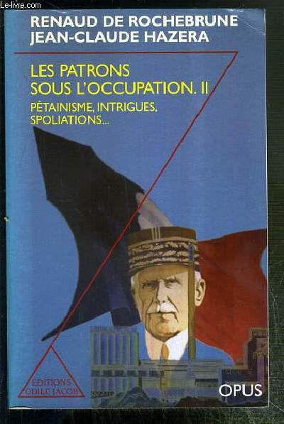 LES PATRONS SOUS L'OCCUPATION - TOME I. FACE A VICHY: PETAINISME, INTRIGUES, SPOLIATIONS.../ COLLECTION OPUS N59.