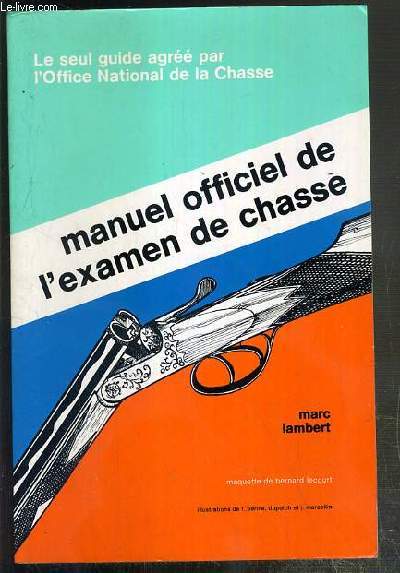 MANUEL OFFICIEL DE L'EXAMEN DE CHASSE - LE SEUL GUIDE AGREE PAR L'OFFICE NATIONAL DE LA CHASSE.