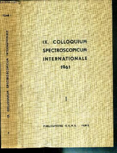 IX. COLLOQUIM SPECTROSCOPICUM INTERNATIONALE - 5-10 0JUIN 1961 LYON (France) - PUBLICATION DU GROUPEMENT POUR L'AVANCEMENT DES METHODES SPECTROGRAPHIQUES - TOME I - TEXTE EN ANGLAIS ET EN FRANCAIS.