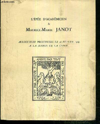 L'EPEE D'ACADEMICIEN DE MAURICE-MARIE JANOT - ALLOCUTIONS PRONONCEES LE 28 FEVRIER 1969 A LA MAISON DE LA CHIMIE