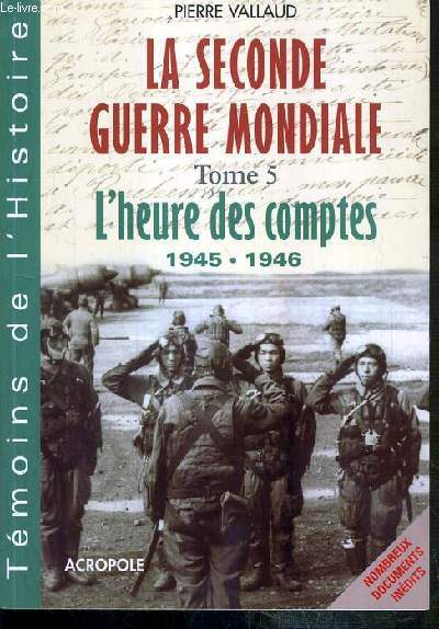 LA SECONDE GUERRE MONDIALE - TOME 5. L'HEURE DES COMPTES 1945-1946 DE HIROSHIMA A NUREMBERG / COLLECTION TEMOINS DE L'HISTOIRE