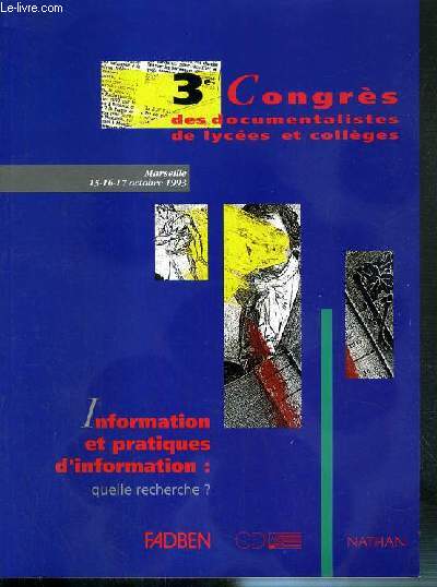 INFORMATION ET PRATIQUES D'INFORMATION: QUELLE RECHERCHE ? - MARSEILLE 15-16-17 OCTOBRE 1993 - 3e CONGRES DES DOCUMENTALISTES DE LYCEES ET COLLEGES.