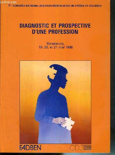 DIAGNOSTIC ET PROSPECTIVE D'UNE PROFESSION - STRASBOURG, 19, 20 et 21 mai 1989 - 1er CONGRES NATIONAL DES DOCUMENTALISTES DE LYCEES ET COLLEGES