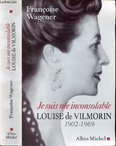 JE SUIS NEE INCONSOLABLE : LOUISE DE VILMORIN 1902-1969