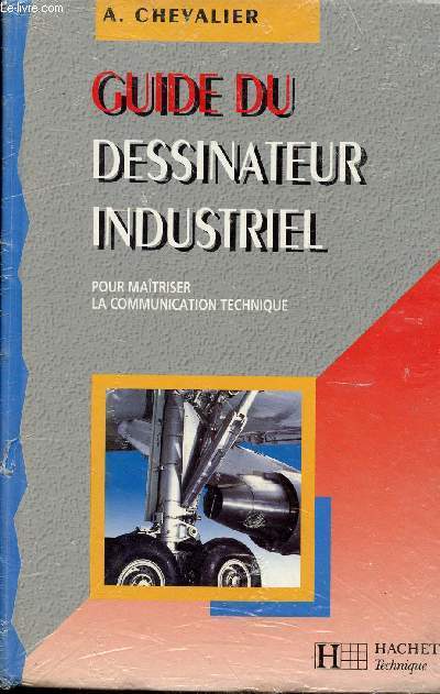 GUIDE DU DESSINATEUR INDUSTRIEL - POUR MAITRISER LA COMMUNICATION TECHNIQUE - EDITIONS 1995-1996