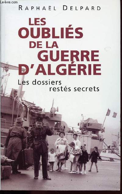 LES OUBLIES DE LA GUERRE D'ALGERIE - LES DOSSIERS RESTES SECRETS