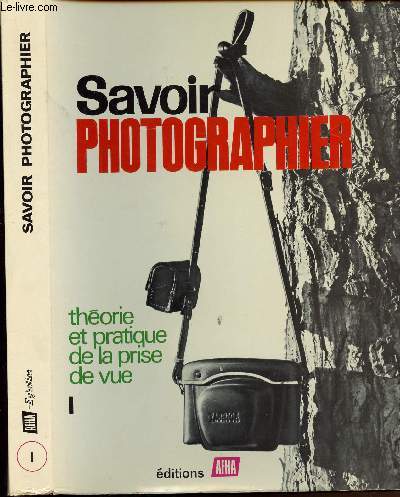 SAVOIR PHOTOGRAPHIER - VOLUME 1 : THEORIE ET PRATIQUE DE LA PRISE DE VUE (I)