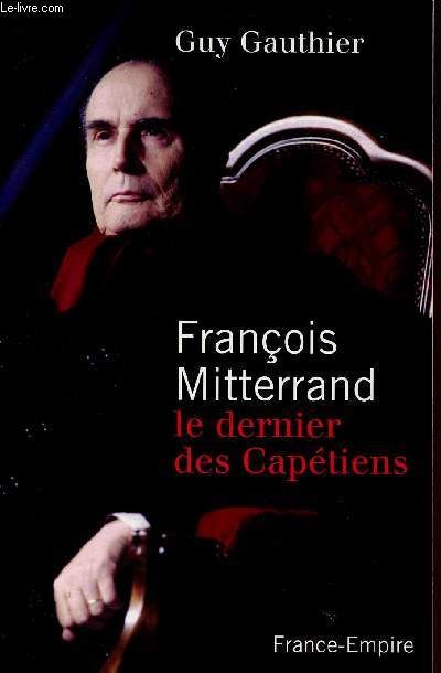 FRANCOIS MITTERAND - LE DERNIERS DE CAPETIENS