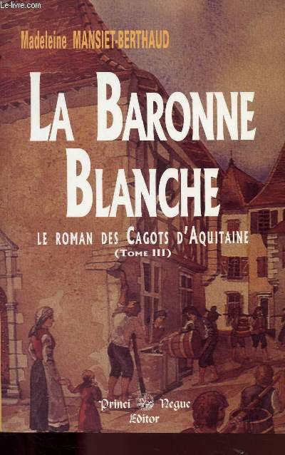 LA BARONNE BLANCHE - LE ROMAN DES CAGOTS D'AQUITAINE - TOME 3