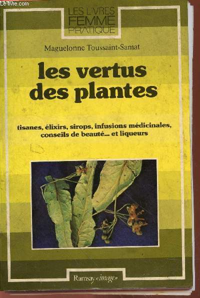Les vertus des plantes : tisanes, lixirs, sirops, infusions mdicinales, conseils de beaut... et liqueurs. Collection 