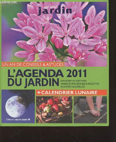 100 ides jardin : Un an de conseils & astuces L'agenda 2011 du jardin : jardiner au naturel, varits anciennes et recettes, plantes nouvelles, calendrier lunaire