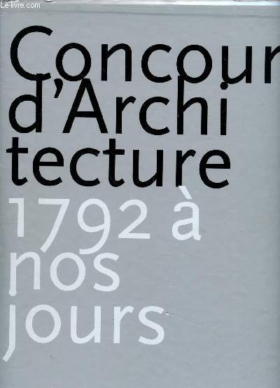 Concours d'Architecture 1792  nos jours. 2 volumes. 1er tome : Concours d'Architecture 1792-1949. 2me tome : Concours d'Architecture 1950  nos jours