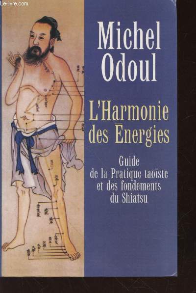 L'Harmonie des Energies : Guide de la Pratique taoste et des fondements du Shiatsu.