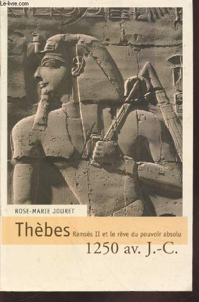 Thbes, 1250 Av. J.-C : Ramss II et le rve du pouvoir absolu