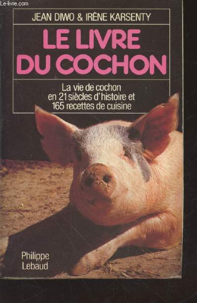 Le livre du cochon : La vie de cochon en 21 sicles d'histoire et 165 recettes de cuisine