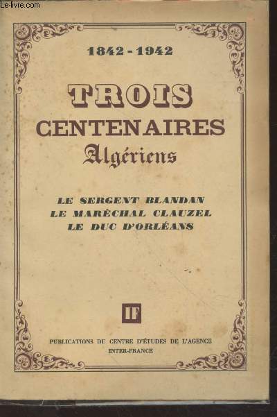 1842-1942 Trois centenaires algriens : Le sergent Blandan - Le Marchal Clauzel - Le Duc d'Orlans