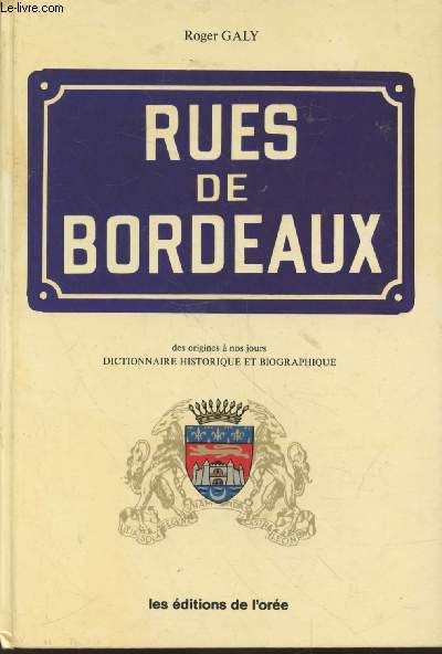 Les rues de Bordeaux : Des origines  nos jours - Dicitonnaire historique et biographique (Avec envoi d'auteur)
