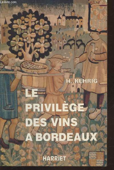 Le privilge des vins  Bordeaux jusqu'en 1789 suivi d'un appendice comprenant Le ban des Vendanges - Des courtiers - Des taverniers - Prix pays pour des vins du XII au XVIIIe sicle - etc.