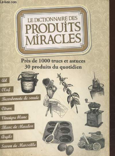 Le dictionnaire des produits miracles : Prs de 1000 trucs et astuces - 30 produits du quotidien