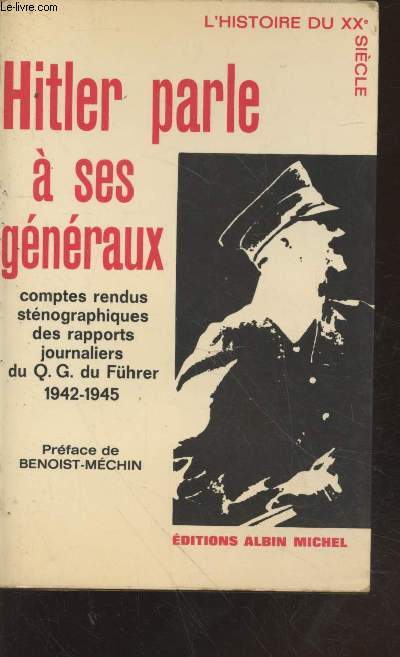 Hitler parle  ses Gnraux : Comptes rendus stnographiques des rapports journaliers du Q.G.du Frher (1942-1945) - (Collection : 