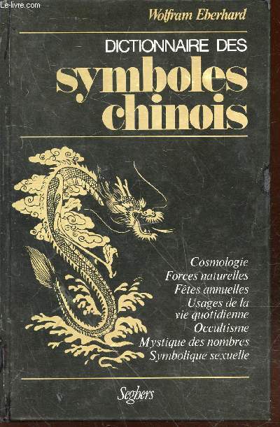 Dictionnaire des symboles chinois : Symboles secrets dans l'art, la littrature, la vie et la pense des Chinois