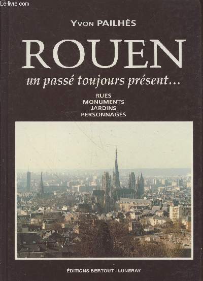 Rouen un pass toujours prsent... Rues, monuments, jardins, personnages