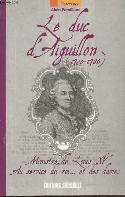 Le duc d'Aiguillon (1720-1788) : Ministre de Louis XV au service du roi... et des dames