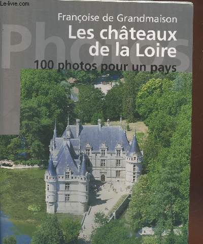 Les chteaux de la Loire : 100 photos pour un pays