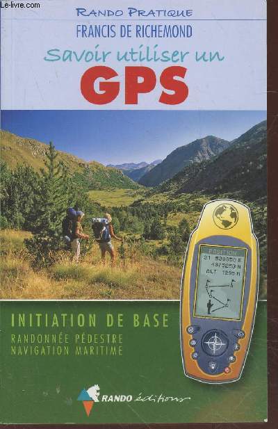 Savoir utiliser un GPS : Initation de base, randonne pdestre, navigation maritime (Collection : 