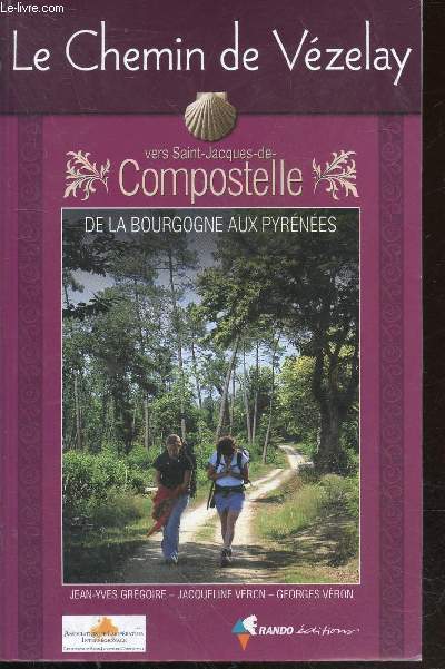 Le Chemin de Vzelay vers Saint-Jacques-de-Compostelle : Guide pratique du Plerin de la Bourgogne aux Pyrnes