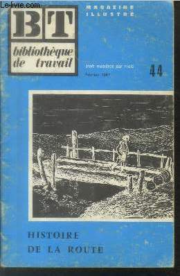 Bibliothque de Travail BT n44 Fvrier 1947 : Histoire de la route. Sommaire : Le pont primitif - Le chemin de terre - La fin de la route romaine - Le page - La signalisation - etc.