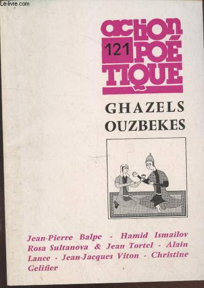 Action potique n121 : Ghazels Ouzbekes. Sommaire : Jean Pierre Balpe - Hamid Ismailov - Rosa Sultanova & Jean Tortel - Alain Lance - Jean-Jacques Viton - etc.