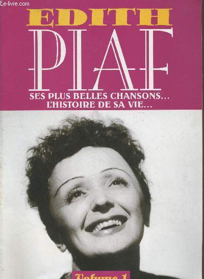 Edith Piaf ses plus belles chansons... l'histoire de sa vie Volume 1. Sommaire : Marcel Cerdan : l'amour bris - La mme Piaf : l'enfant de la balle - Quand les pavs chantaient - Boulevard Lannes : la bohme, la bohme - etc.
