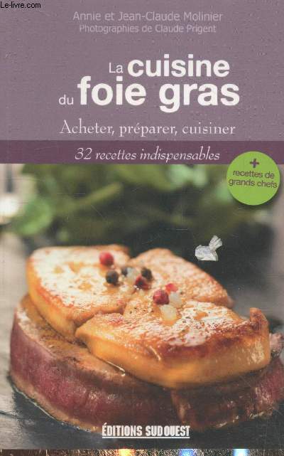 La cuisine du foie gras : Acheter, prparer, cuisiner - 32 recettes indispensables + recettes de grands chefs