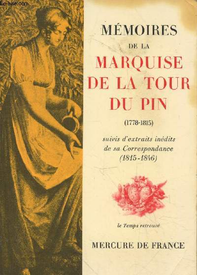 Mmoires de la Marquise de la Tour du Pin : Journal d'une femme de cinquante ans (1778-1815) suivis d'extraits indits de sa correspondance (1815-1846) - Collection 