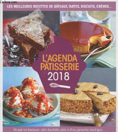 L'agenda ptisserie 2018 : Les meilleures recettes de gteaux, tartes, biscuits, crmes - Russir les basiques : pte feuillete, pte  chou, ganache, meringue...