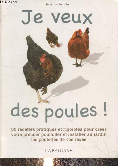 Je veux des poules ! 50 recettes pratiques et rigolotes pour crer votre premier poulailler et installer au jardin les poulettes de vos rves