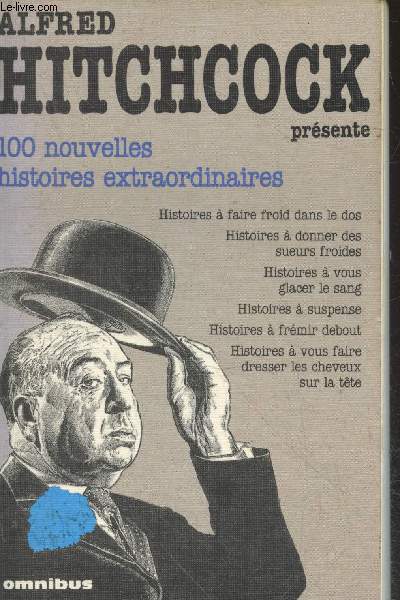 100 nouvelles histoires extraordinaires : Histoires  faire froid dans le dos - Histoires  donner des sueurs froides - Histoires  vous glacer le sang - Histoires  suspense - Histoires  frmir debout - Histoires  vous faire dresser les cheveux etc.