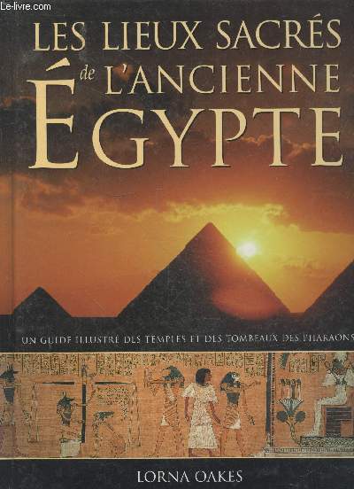 Les lieux sacrs de l'Ancienne Egypte - Un guide illustr des temples et des tombeaux des pharaons
