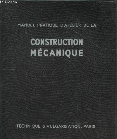 Manuel pratique d'atelier de la construction mecanique - avec aide memoire pour les dessinateurs et techniciens d'atelier (10me dition)