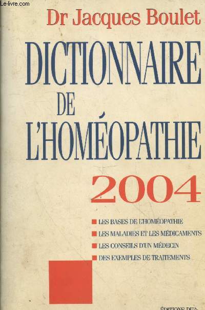 Dictionnaire de l'homopathie 2004 : Les bases de l'homopathie - Les maladies et les mdicaments - Les conseils d'un mdecin - Des exemples de traitement