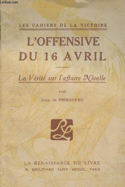 L'offensive du 16 avril - La vrit sur l'affaire Nivelle (Collection 