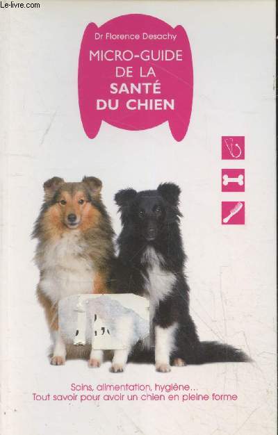 Micro-guide de la sant du chien : Soins, alimentation, hygine... Tout savoir pour avoir un chien en pleine forme